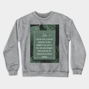 I am the vine. Your the branches Crewneck Sweatshirt